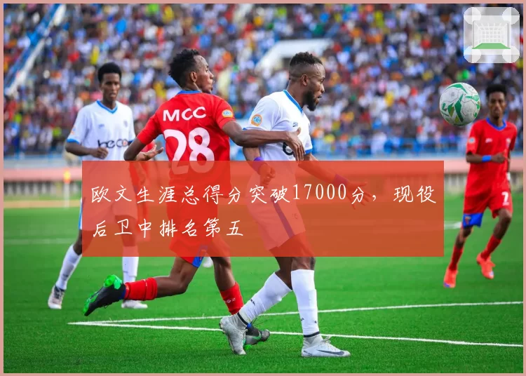 欧文生涯总得分突破17000分，现役后卫中排名第五