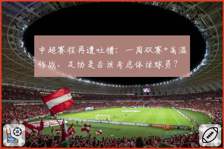 中超赛程再遭吐槽：一周双赛+高温作战，足协是否该考虑体谅球员？